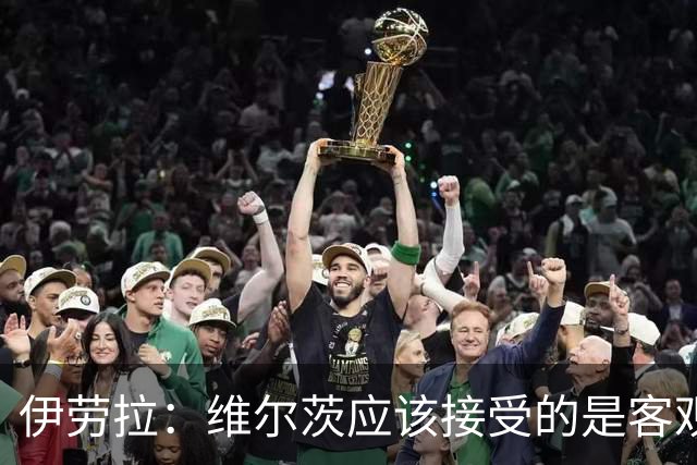 伊劳拉：维尔茨应该接受的是客观评判 阿劳霍出场时间超出预期